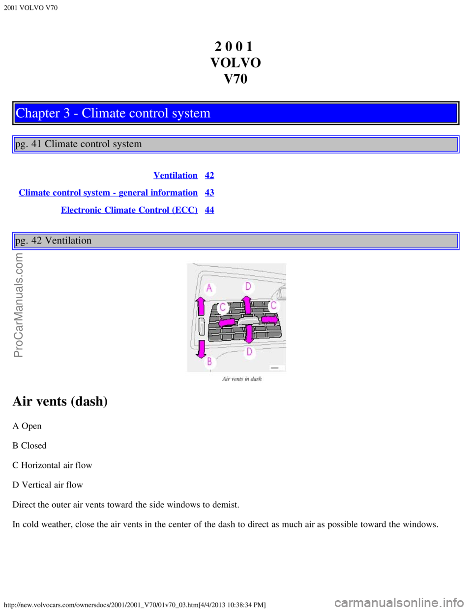 VOLVO V70 2001 Owners Manual 2001 VOLVO V70
http://new.volvocars.com/ownersdocs/2001/2001_V70/01v70_03.htm[4/4/2013 10:38:34 PM]
2 0 0 1 
VOLVO V70
Chapter 3 - Climate control system
pg. 41 Climate control system
Ventilation42
Cl