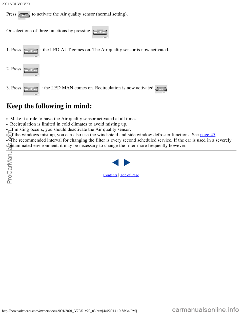 VOLVO V70 2001 Owners Guide 2001 VOLVO V70
http://new.volvocars.com/ownersdocs/2001/2001_V70/01v70_03.htm[4/4/2013 10:38:34 PM]
Press  to activate the Air quality sensor (normal setting).
Or select one  of three functions by pre