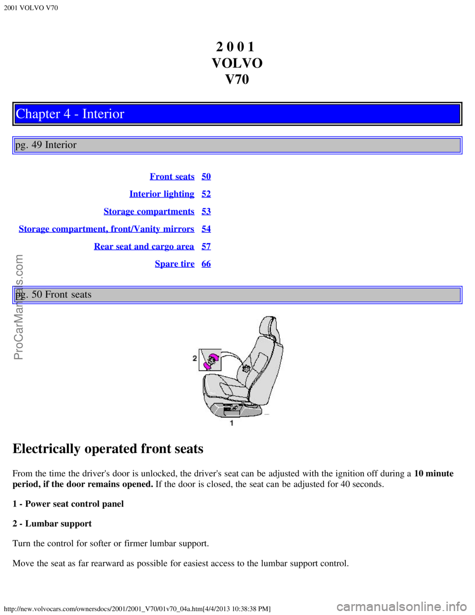 VOLVO V70 2001 Owners Guide 2001 VOLVO V70
http://new.volvocars.com/ownersdocs/2001/2001_V70/01v70_04a.htm[4/4/2013 10:38:38 PM]
2 0 0 1 
VOLVO V70
Chapter 4 - Interior
pg. 49 Interior
Front  seats50
Interior lighting52
Storage 
