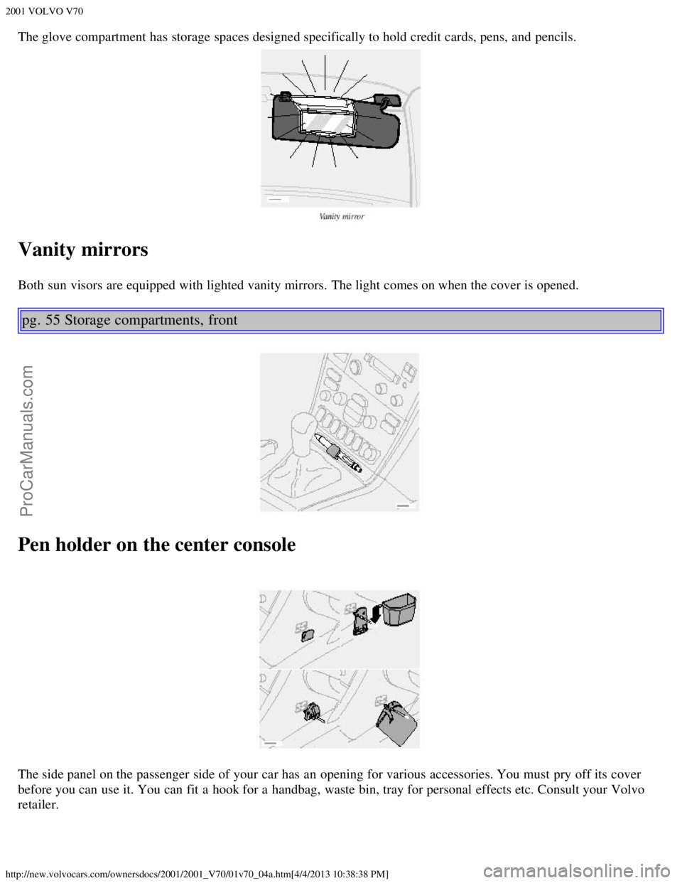 VOLVO V70 2001 Owners Guide 2001 VOLVO V70
http://new.volvocars.com/ownersdocs/2001/2001_V70/01v70_04a.htm[4/4/2013 10:38:38 PM]
The glove compartment has storage spaces designed specifically to hold credit cards, pens, and  pen