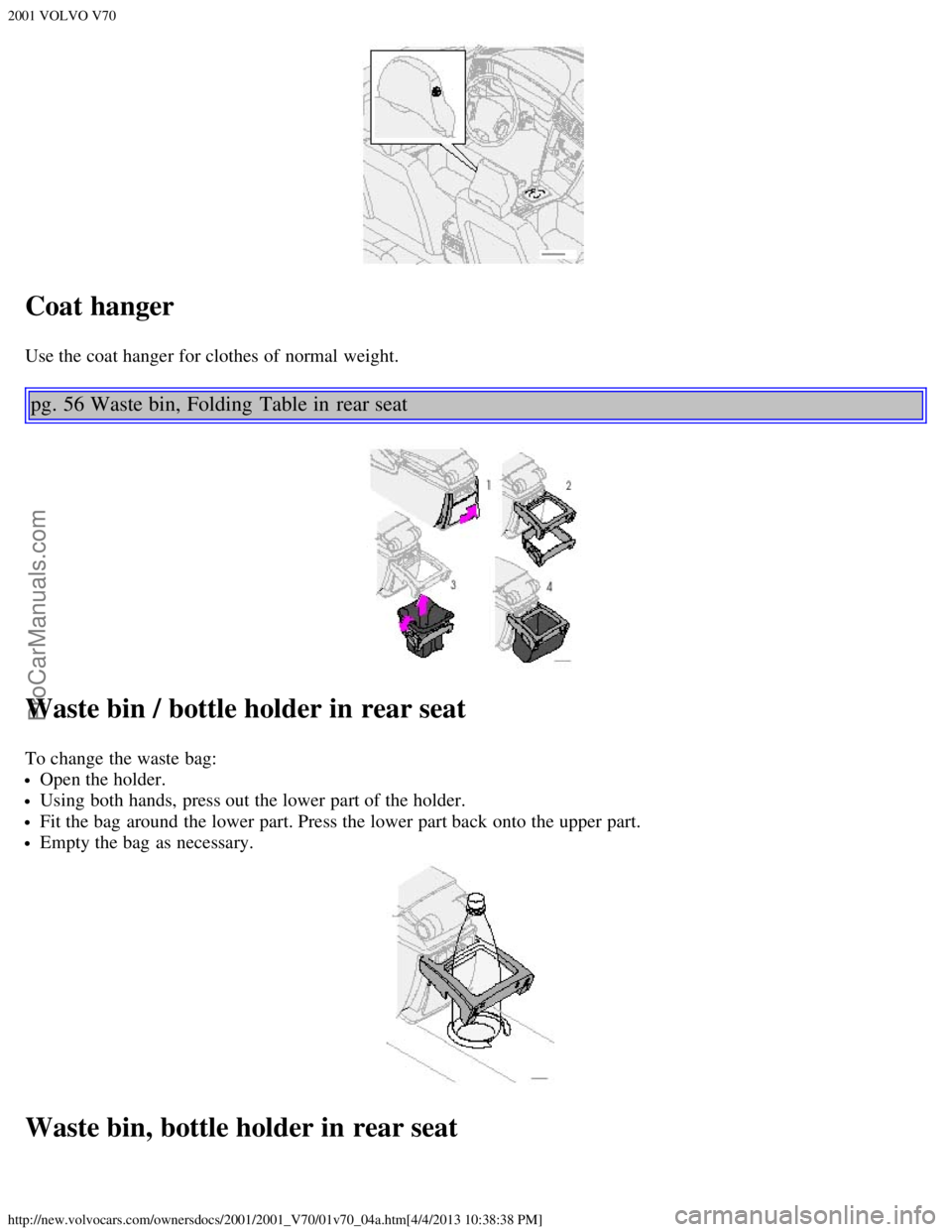 VOLVO V70 2001 Service Manual 2001 VOLVO V70
http://new.volvocars.com/ownersdocs/2001/2001_V70/01v70_04a.htm[4/4/2013 10:38:38 PM]
Coat hanger
Use the coat hanger for clothes of normal weight. 
pg. 56 Waste bin, Folding  Table in 