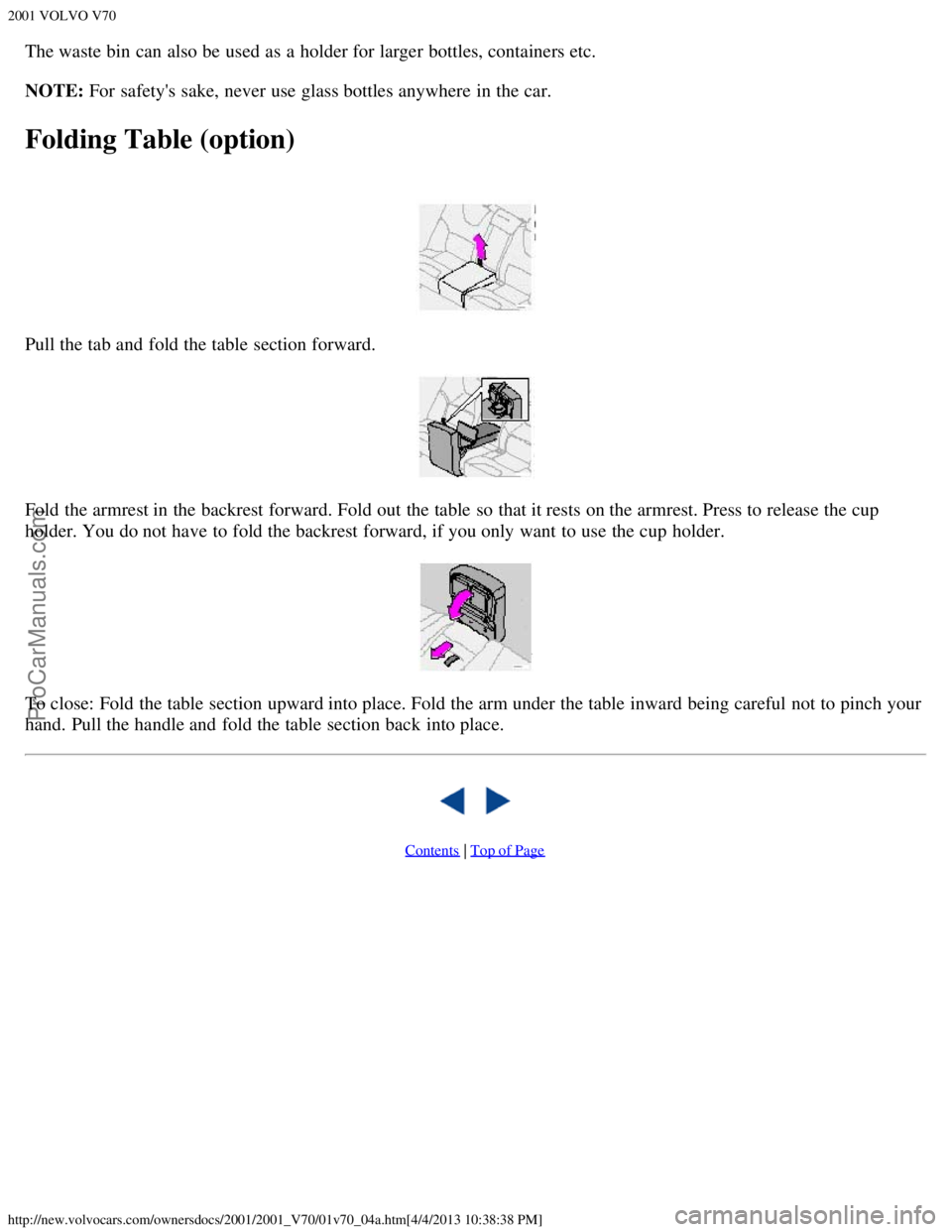 VOLVO V70 2001 Service Manual 2001 VOLVO V70
http://new.volvocars.com/ownersdocs/2001/2001_V70/01v70_04a.htm[4/4/2013 10:38:38 PM]
The waste bin can also be  used as a  holder for larger bottles, containers etc.
NOTE: For safetys