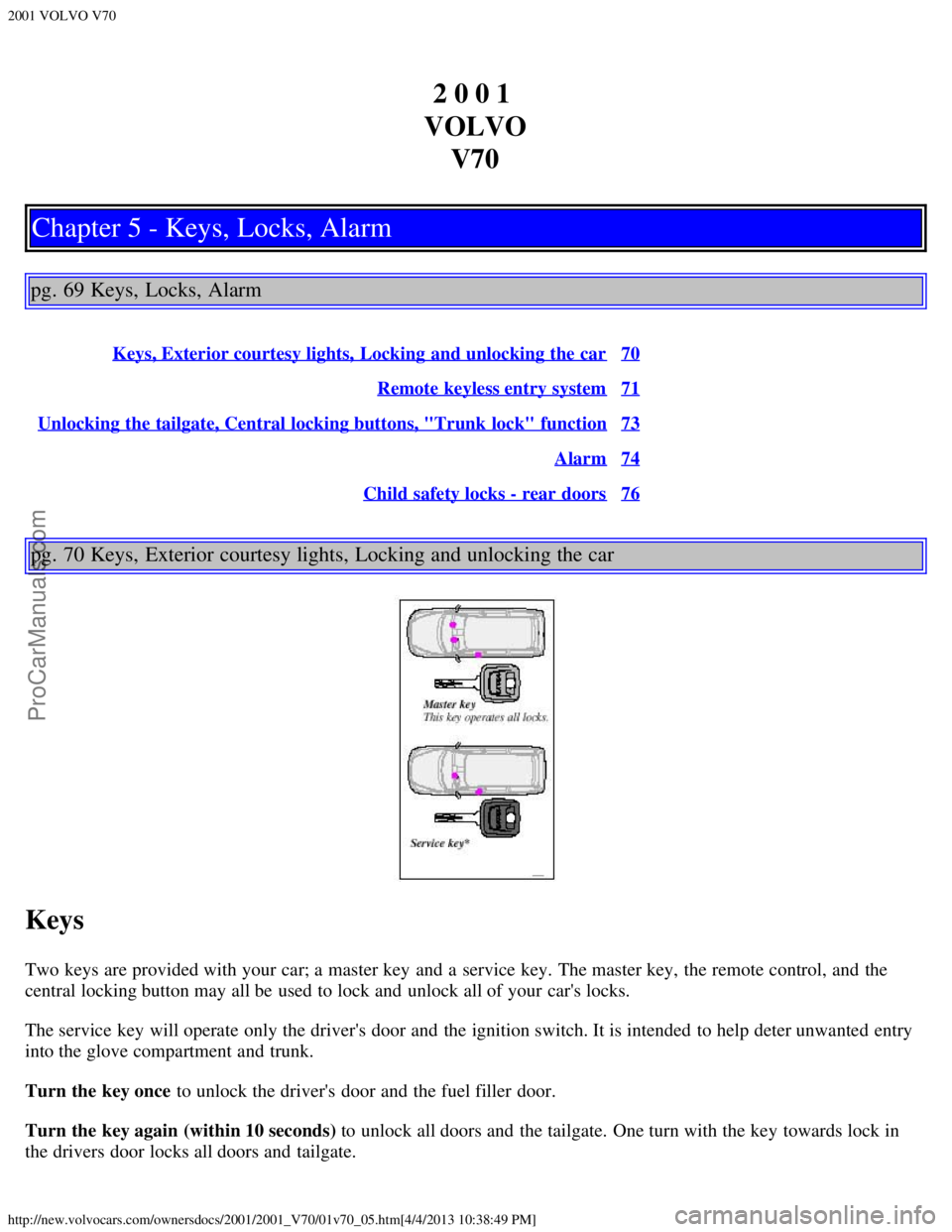 VOLVO V70 2001 Service Manual 2001 VOLVO V70
http://new.volvocars.com/ownersdocs/2001/2001_V70/01v70_05.htm[4/4/2013 10:38:49 PM]
2 0 0 1 
VOLVO V70
Chapter 5 - Keys, Locks, Alarm
pg. 69 Keys, Locks, Alarm
Keys, Exterior courtesy 