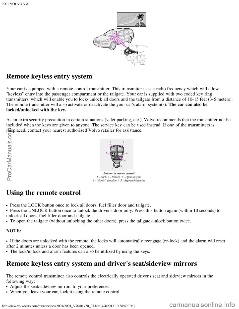 VOLVO V70 2001 Service Manual 2001 VOLVO V70
http://new.volvocars.com/ownersdocs/2001/2001_V70/01v70_05.htm[4/4/2013 10:38:49 PM]
Remote keyless entry system
Your car is equipped with a  remote control transmitter. This transmitte