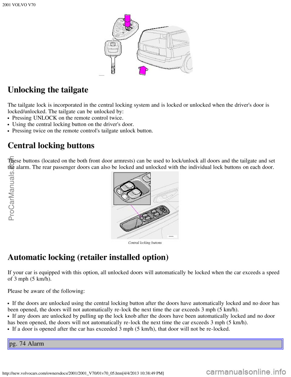 VOLVO V70 2001 Service Manual 2001 VOLVO V70
http://new.volvocars.com/ownersdocs/2001/2001_V70/01v70_05.htm[4/4/2013 10:38:49 PM]
Unlocking the tailgate
The tailgate  lock is incorporated in the central locking system and  is lock