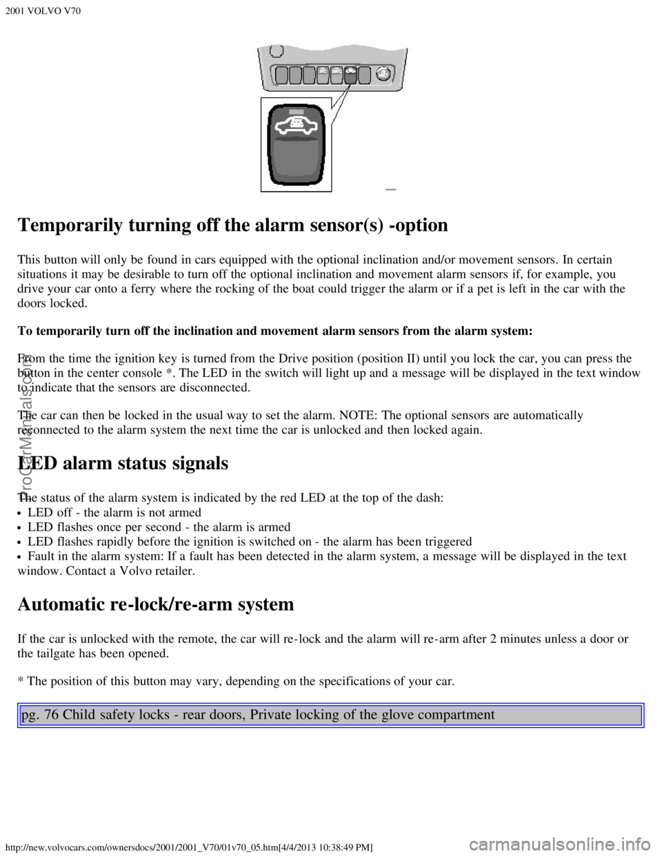 VOLVO V70 2001 Service Manual 2001 VOLVO V70
http://new.volvocars.com/ownersdocs/2001/2001_V70/01v70_05.htm[4/4/2013 10:38:49 PM]
Temporarily turning off the alarm sensor(s) -option
This button will only be  found in cars equipped