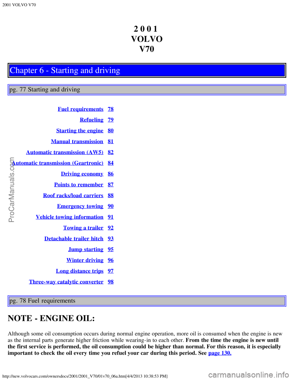 VOLVO V70 2001  Owners Manual 2001 VOLVO V70
http://new.volvocars.com/ownersdocs/2001/2001_V70/01v70_06a.htm[4/4/2013 10:38:53 PM]
2 0 0 1 
VOLVO V70
Chapter 6 - Starting and driving
pg. 77 Starting and driving
Fuel requirements78