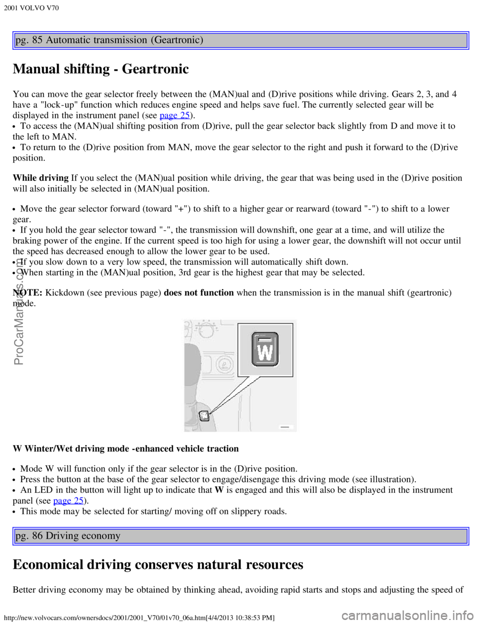 VOLVO V70 2001 Workshop Manual 2001 VOLVO V70
http://new.volvocars.com/ownersdocs/2001/2001_V70/01v70_06a.htm[4/4/2013 10:38:53 PM]
pg. 85 Automatic transmission  (Geartronic)
Manual shifting - Geartronic
You can move the gear sele