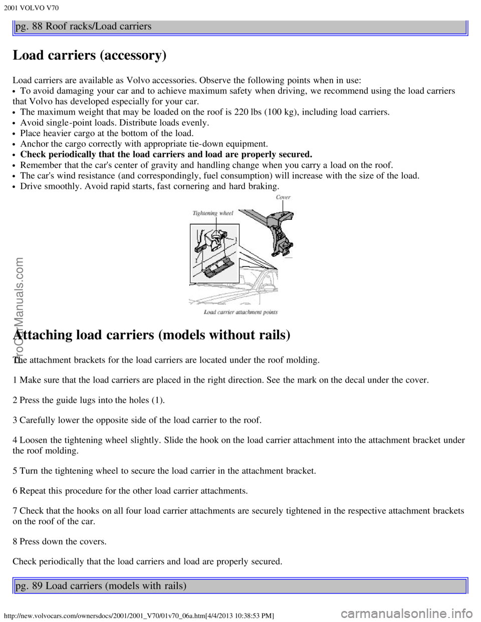 VOLVO V70 2001 Repair Manual 2001 VOLVO V70
http://new.volvocars.com/ownersdocs/2001/2001_V70/01v70_06a.htm[4/4/2013 10:38:53 PM]
pg. 88 Roof racks/Load carriers
Load carriers (accessory)
Load carriers are available as Volvo acce
