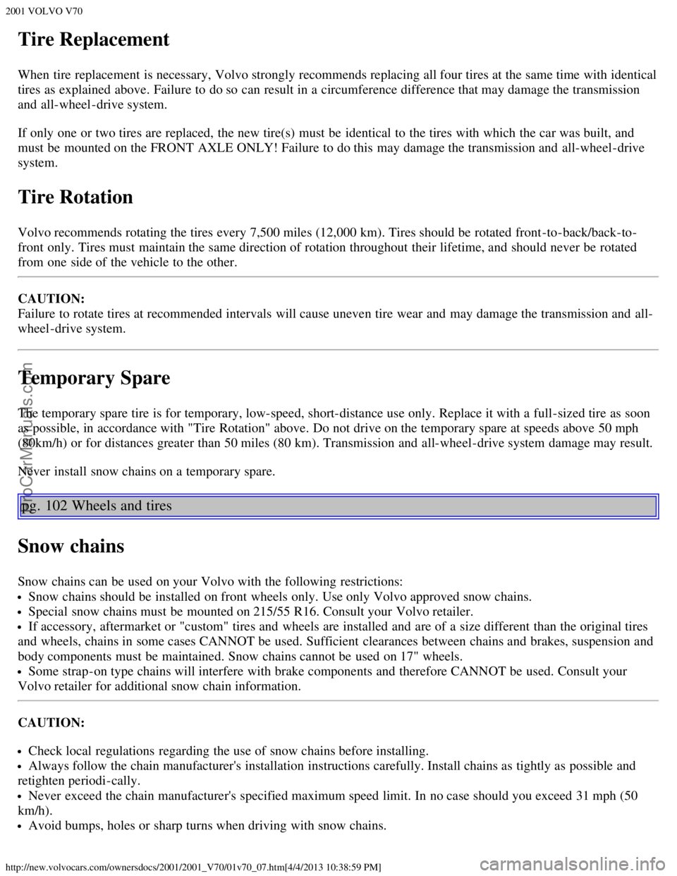 VOLVO V70 2001 Repair Manual 2001 VOLVO V70
http://new.volvocars.com/ownersdocs/2001/2001_V70/01v70_07.htm[4/4/2013 10:38:59 PM]
Tire Replacement
When tire replacement  is necessary,  Volvo strongly recommends replacing all four 
