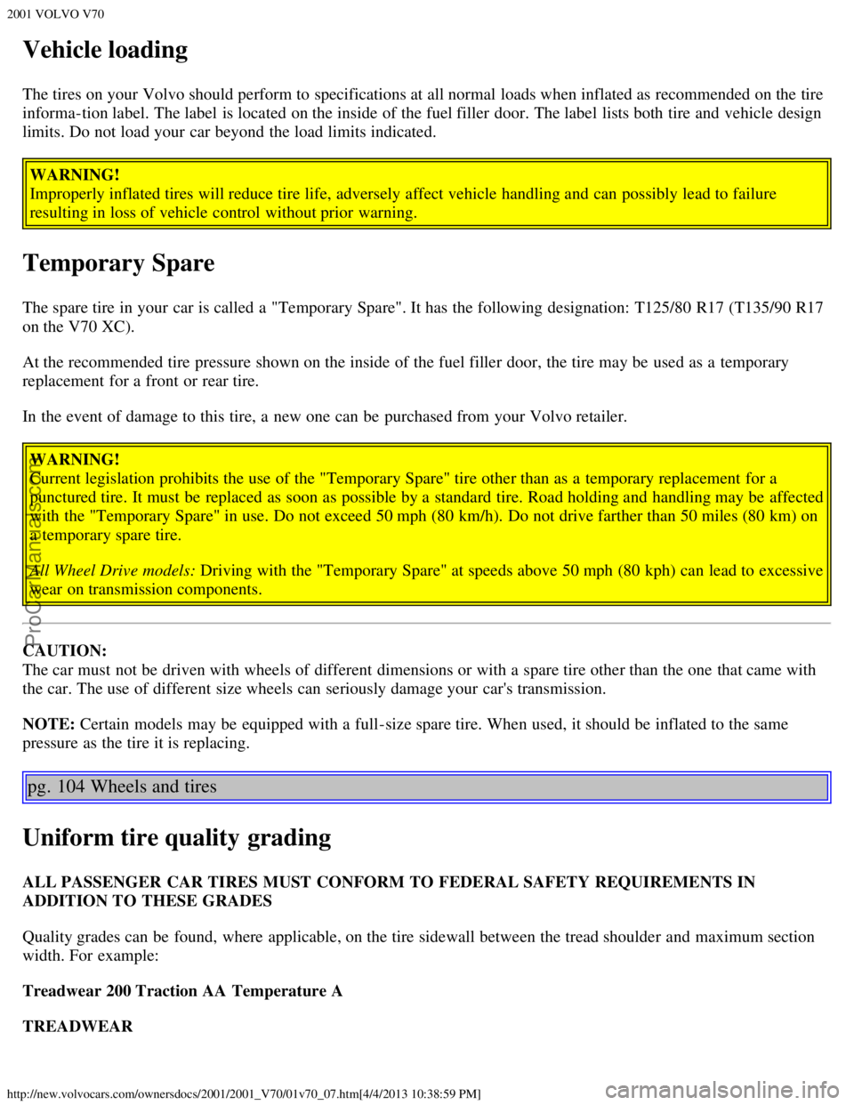 VOLVO V70 2001  Owners Manual 2001 VOLVO V70
http://new.volvocars.com/ownersdocs/2001/2001_V70/01v70_07.htm[4/4/2013 10:38:59 PM]
Vehicle loading
The tires on your Volvo should perform to specifications at all normal loads when in