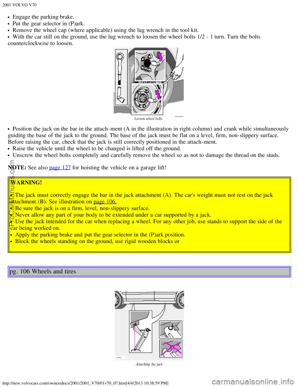 VOLVO V70 2001 Manual PDF 2001 VOLVO V70
http://new.volvocars.com/ownersdocs/2001/2001_V70/01v70_07.htm[4/4/2013 10:38:59 PM]
Engage the parking brake.
Put the gear selector in (P)ark.
Remove the wheel cap (where applicable)  