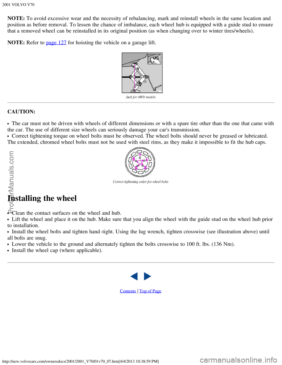 VOLVO V70 2001 Manual PDF 2001 VOLVO V70
http://new.volvocars.com/ownersdocs/2001/2001_V70/01v70_07.htm[4/4/2013 10:38:59 PM]
NOTE: To avoid excessive wear  and  the necessity of rebalancing, mark and  reinstall wheels in the 