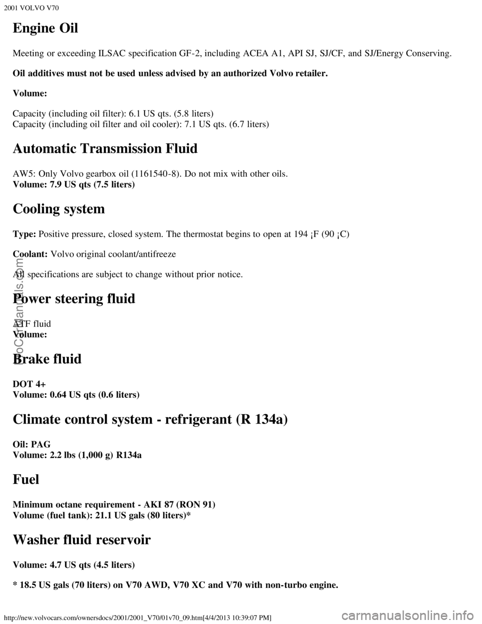 VOLVO V70 2001  Owners Manual 2001 VOLVO V70
http://new.volvocars.com/ownersdocs/2001/2001_V70/01v70_09.htm[4/4/2013 10:39:07 PM]
Engine Oil
Meeting or exceeding ILSAC specification GF-2, including ACEA A1, API SJ,  SJ/CF,  and  S