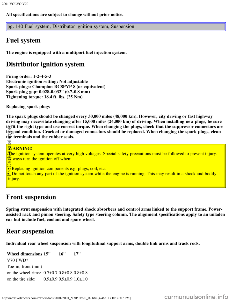 VOLVO V70 2001  Owners Manual 2001 VOLVO V70
http://new.volvocars.com/ownersdocs/2001/2001_V70/01v70_09.htm[4/4/2013 10:39:07 PM]
All specifications are subject to change without prior notice. 
pg. 140 Fuel  system, Distributor ig