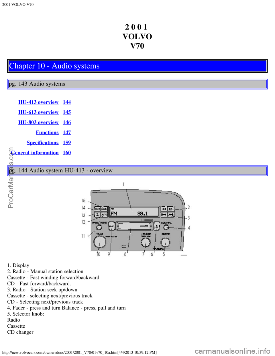 VOLVO V70 2001  Owners Manual 2001 VOLVO V70
http://new.volvocars.com/ownersdocs/2001/2001_V70/01v70_10a.htm[4/4/2013 10:39:12 PM]
2 0 0 1 
VOLVO V70
Chapter 10 - Audio systems
pg. 143 Audio systems
HU-413 overview144
HU-613 overv