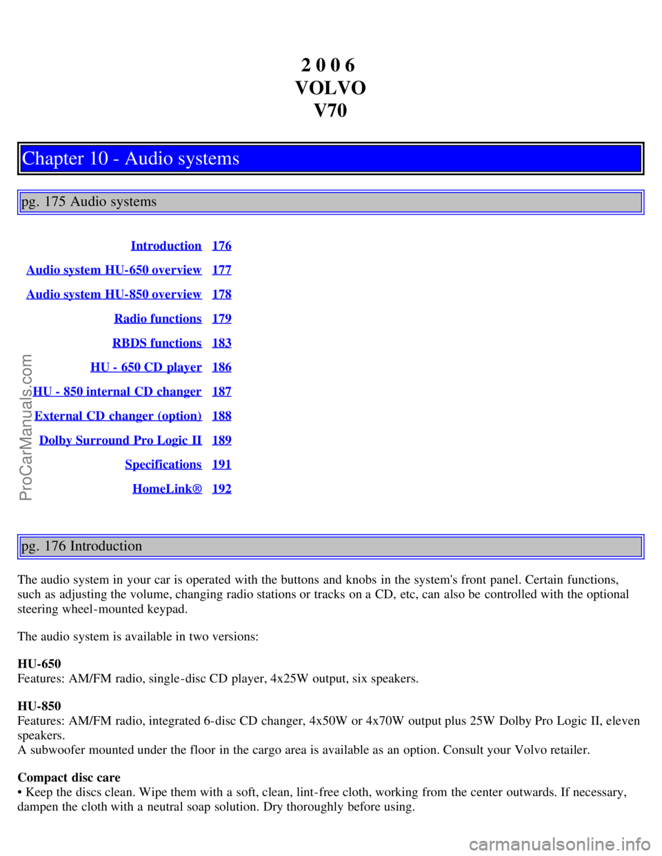 VOLVO V70 2006 Owners Manual 2 0 0 6
VOLVO V70
Chapter 10 - Audio systems
pg. 175 Audio systems
Introduction176
Audio system HU-650 overview177
Audio system HU-850 overview178
Radio functions179
RBDS functions183
HU - 650 CD pl VOLVO V70 2006 Owners Manual 2 0 0 6
VOLVO V70
Chapter 10 - Audio systems
pg. 175 Audio systems
Introduction176
Audio system HU-650 overview177
Audio system HU-850 overview178
Radio functions179
RBDS functions183
HU - 650 CD pl