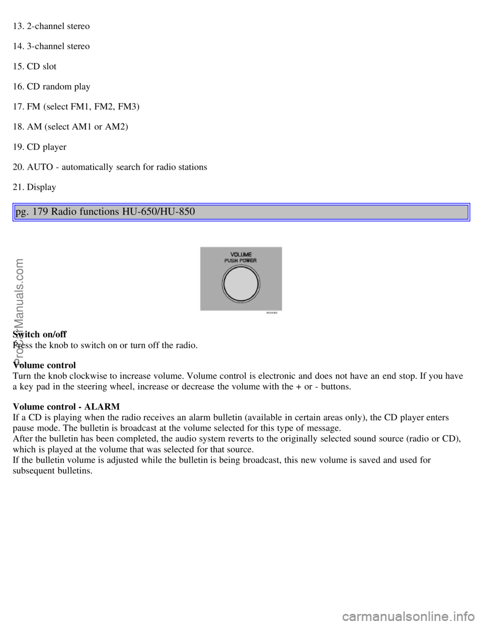 VOLVO V70 2006 Owners Manual 13. 2-channel stereo
14. 3-channel stereo
15. CD slot
16. CD random play
17. FM (select FM1, FM2, FM3)
18. AM (select AM1 or AM2)
19. CD player
20. AUTO - automatically search for radio stations
2 VOLVO V70 2006 Owners Manual 13. 2-channel stereo
14. 3-channel stereo
15. CD slot
16. CD random play
17. FM (select FM1, FM2, FM3)
18. AM (select AM1 or AM2)
19. CD player
20. AUTO - automatically search for radio stations
2