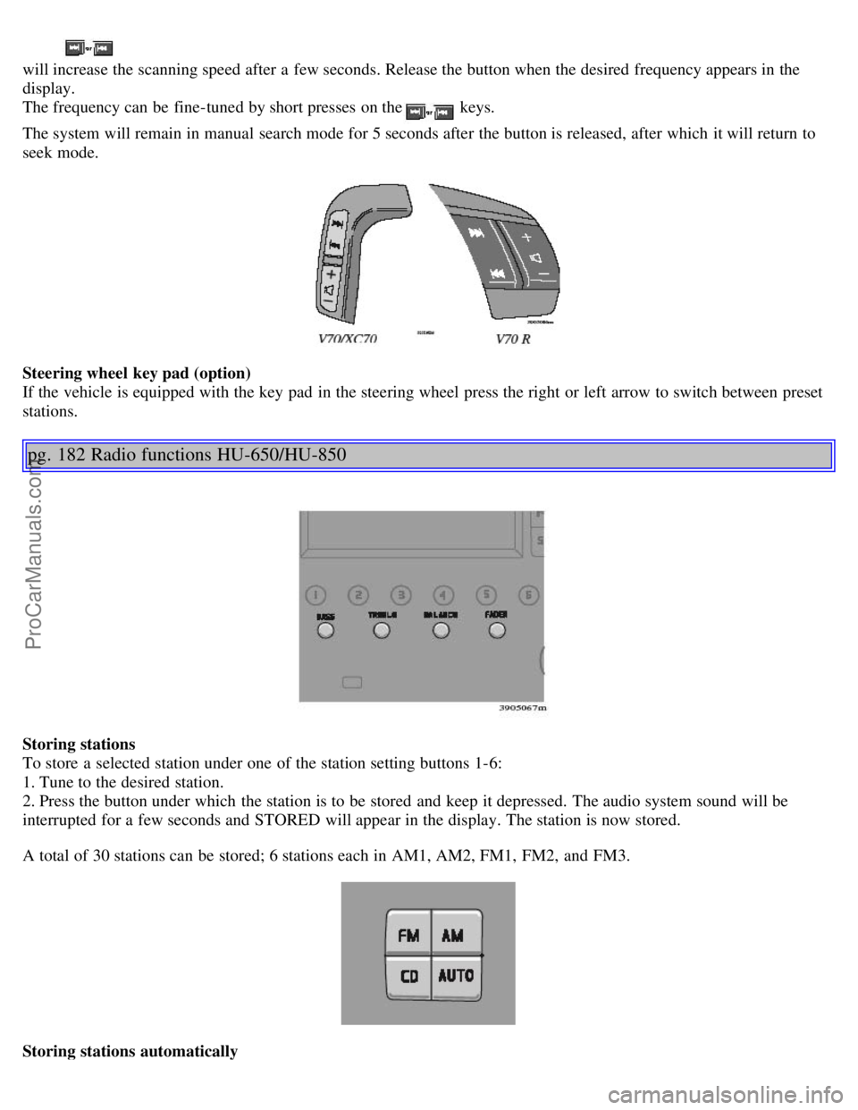 VOLVO V70 2006 Owners Manual will increase the scanning speed after a few seconds. Release the button when the desired frequency appears in the
display.
The frequency can be fine-tuned by short presses on the
keys.
The syste VOLVO V70 2006 Owners Manual will increase the scanning speed after a few seconds. Release the button when the desired frequency appears in the
display.
The frequency can be fine-tuned by short presses on the
keys.
The syste