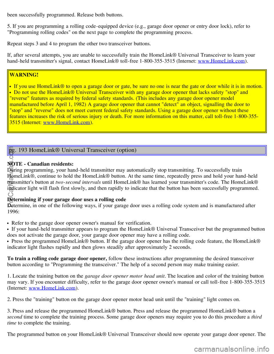 VOLVO V70 2006 Owners Manual been successfully programmed. Release both buttons.
5. If you are programming a rolling code-equipped device (e.g., garage door opener or entry door lock), refer to
"Programming rolling codes" on t VOLVO V70 2006 Owners Manual been successfully programmed. Release both buttons.
5. If you are programming a rolling code-equipped device (e.g., garage door opener or entry door lock), refer to
"Programming rolling codes" on t