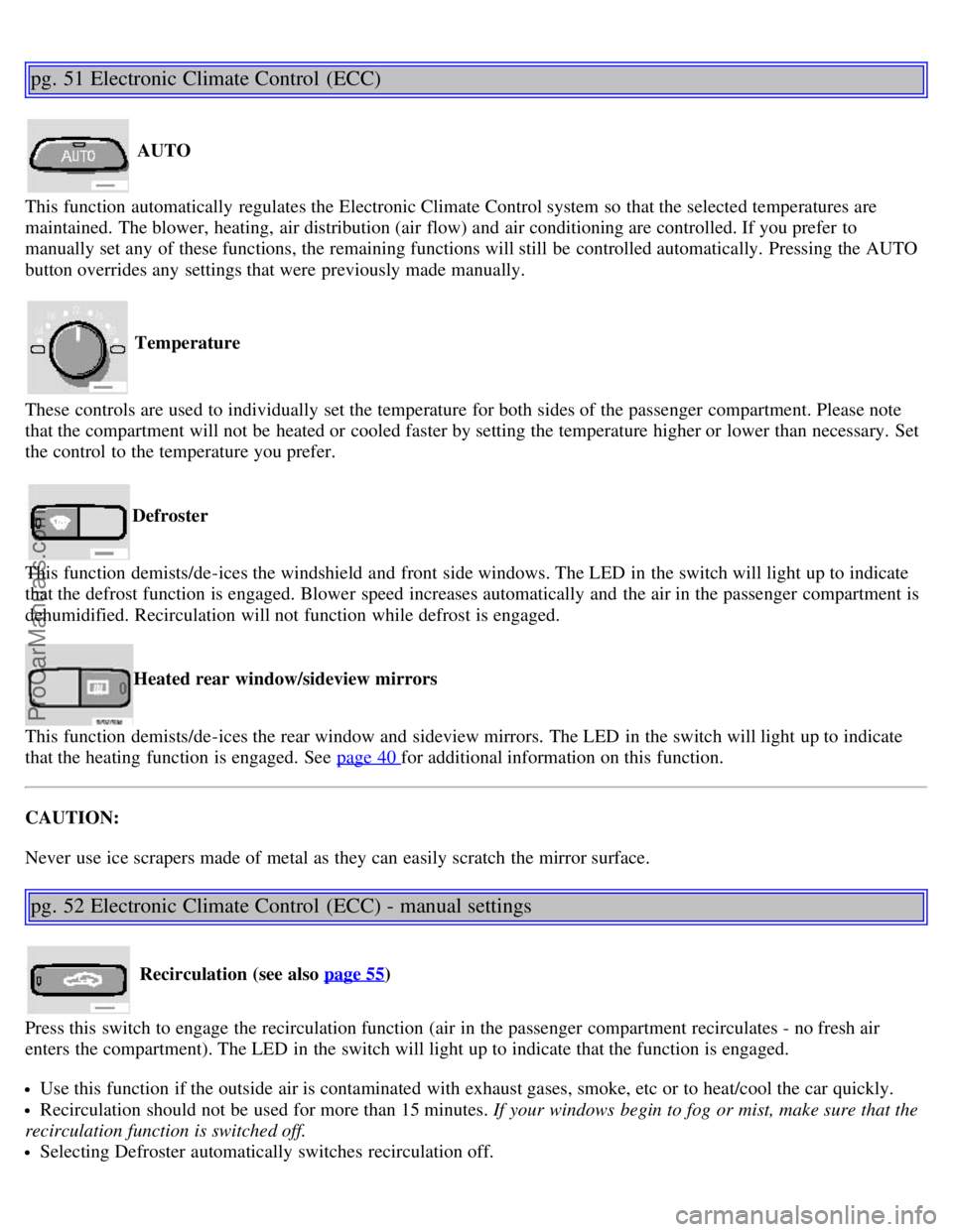 VOLVO V70 2006 Owners Manual pg. 51 Electronic Climate Control (ECC)
AUTO
This function automatically regulates the Electronic Climate Control system so that the selected temperatures are
maintained. The blower, heating, air VOLVO V70 2006 Owners Manual pg. 51 Electronic Climate Control (ECC)
AUTO
This function automatically regulates the Electronic Climate Control system so that the selected temperatures are
maintained. The blower, heating, air