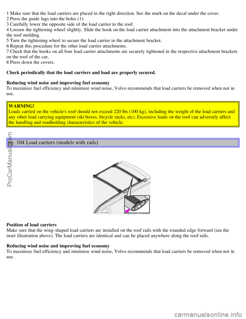 VOLVO V70 2006  Owners Manual 1 Make sure that the load carriers are placed in the right direction. See  the mark on the decal under the cover.
2 Press the guide lugs into the holes (1).
3 Carefully lower the opposite side of the 
