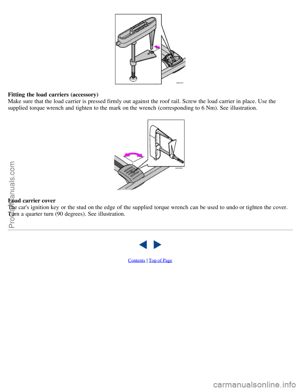 VOLVO V70 2006  Owners Manual Fitting the load carriers  (accessory)
Make sure that the load carrier is pressed firmly out against the roof rail. Screw the load carrier in place. Use the
supplied torque wrench  and  tighten to the