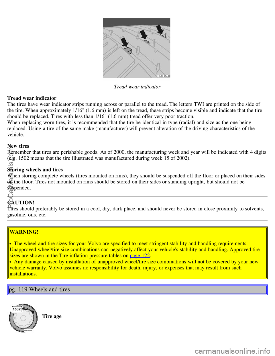 VOLVO V70 2006 Owners Manual
Tread wear indicator
Tread wear indicator
The tires have wear indicator strips running across or parallel to the tread. The letters TWI are printed on the side of
the tire. When approximately 1/ VOLVO V70 2006 Owners Manual
Tread wear indicator
Tread wear indicator
The tires have wear indicator strips running across or parallel to the tread. The letters TWI are printed on the side of
the tire. When approximately 1/