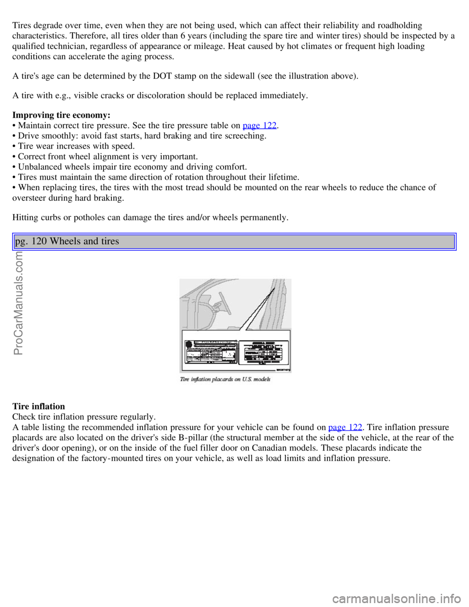 VOLVO V70 2006 Manual PDF Tires degrade over time, even when they are not being used, which can affect their reliability and roadholding
characteristics. Therefore, all tires older than 6 years (including the spare tire and VOLVO V70 2006 Manual PDF Tires degrade over time, even when they are not being used, which can affect their reliability and roadholding
characteristics. Therefore, all tires older than 6 years (including the spare tire and