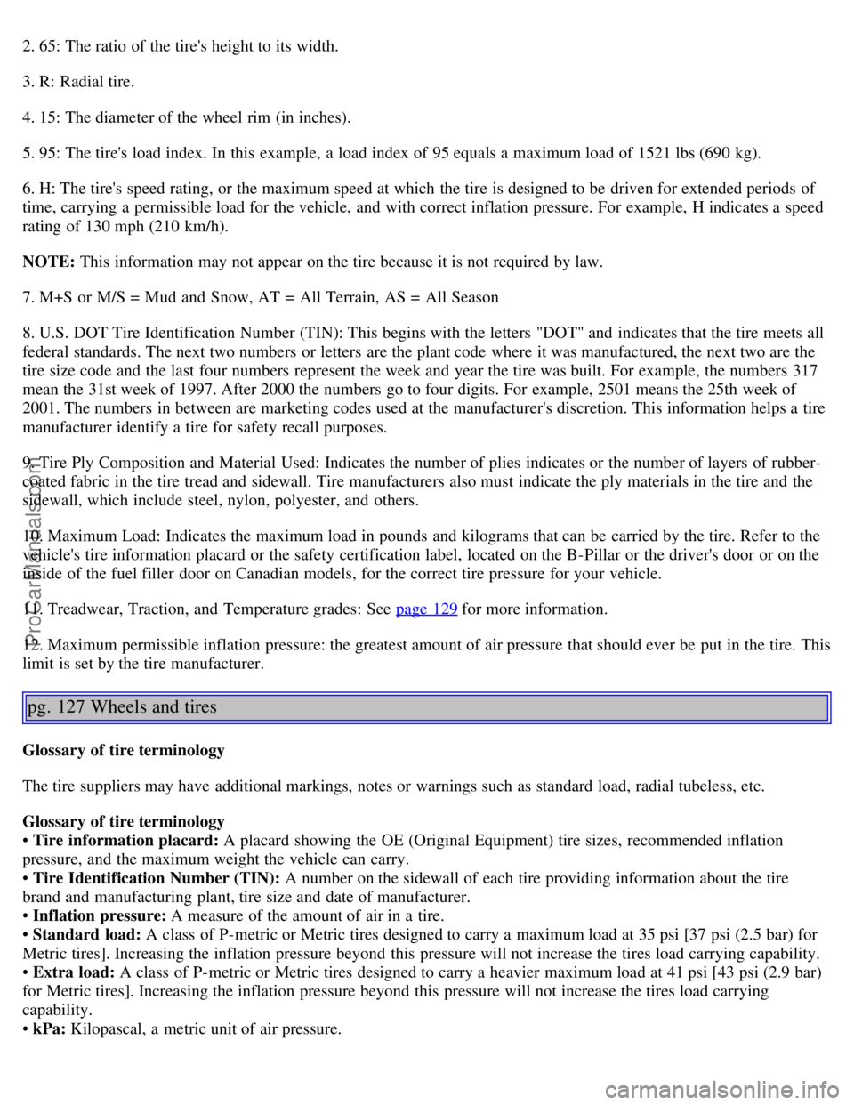 VOLVO V70 2006 Owners Manual 2. 65: The ratio of the tires height to its width.
3. R: Radial tire.
4. 15: The diameter of the wheel rim (in inches).
5. 95: The tires load index. In this example, a load index of 95 equals a VOLVO V70 2006 Owners Manual 2. 65: The ratio of the tires height to its width.
3. R: Radial tire.
4. 15: The diameter of the wheel rim (in inches).
5. 95: The tires load index. In this example, a load index of 95 equals a