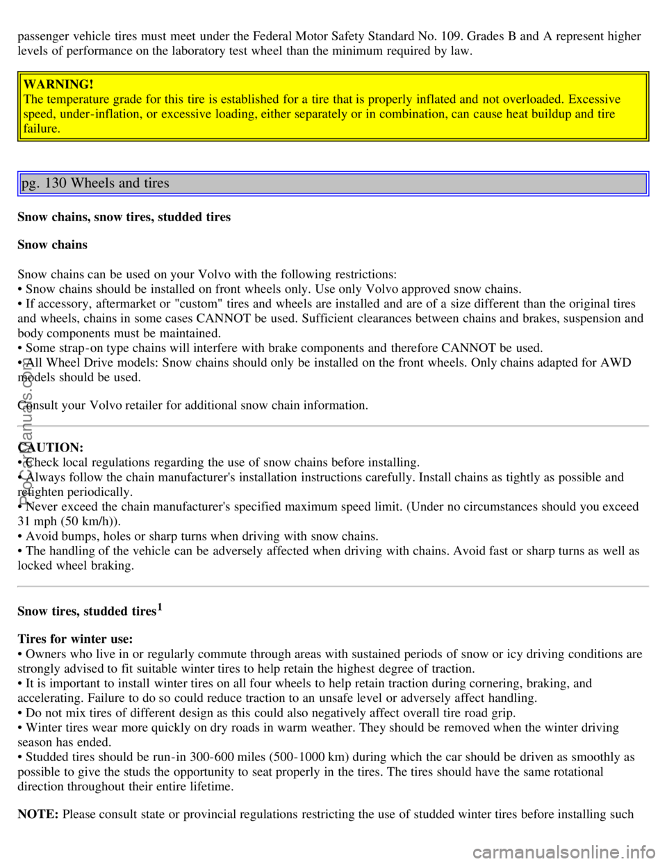 VOLVO V70 2006 Manual Online passenger vehicle tires must meet under the Federal Motor Safety Standard No. 109. Grades B and A represent higher
levels of performance on the laboratory test wheel than the minimum required by l VOLVO V70 2006 Manual Online passenger vehicle tires must meet under the Federal Motor Safety Standard No. 109. Grades B and A represent higher
levels of performance on the laboratory test wheel than the minimum required by l