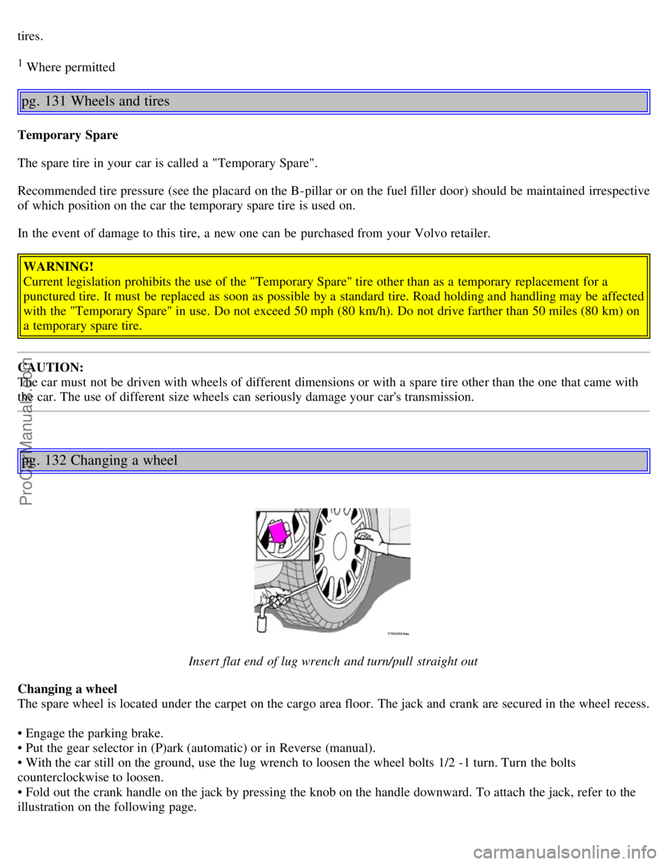 VOLVO V70 2006 Owners Manual tires.
1 Where permitted
pg. 131 Wheels and tires
Temporary Spare
The spare tire in your car is called a "Temporary Spare".
Recommended tire pressure (see the placard on the B-pillar or on the fuel VOLVO V70 2006 Owners Manual tires.
1 Where permitted
pg. 131 Wheels and tires
Temporary Spare
The spare tire in your car is called a "Temporary Spare".
Recommended tire pressure (see the placard on the B-pillar or on the fuel