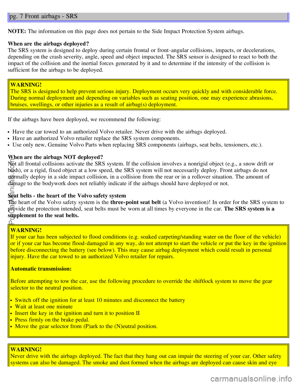 VOLVO V70 2005 Owners Manual pg. 7 Front airbags - SRS
NOTE: The information on this page does not pertain to the Side Impact Protection System airbags.
When are the airbags deployed?
The SRS system is designed to deploy durin VOLVO V70 2005 Owners Manual pg. 7 Front airbags - SRS
NOTE: The information on this page does not pertain to the Side Impact Protection System airbags.
When are the airbags deployed?
The SRS system is designed to deploy durin