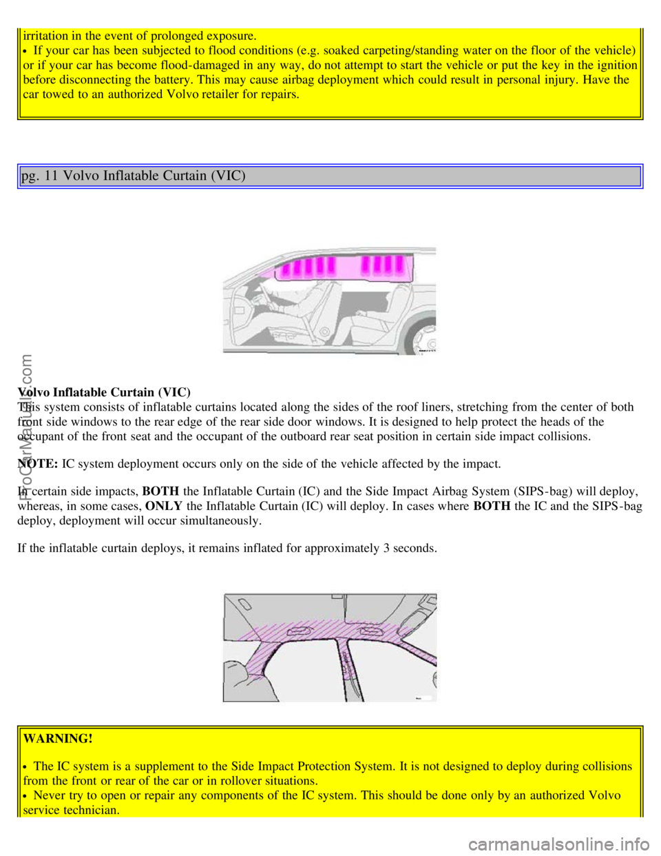 VOLVO V70 2005 Owners Manual irritation in the event of prolonged exposure.
If your car has been subjected to flood conditions (e.g. soaked carpeting/standing water on the floor of the vehicle)
or if your car has become flood-da VOLVO V70 2005 Owners Manual irritation in the event of prolonged exposure.
If your car has been subjected to flood conditions (e.g. soaked carpeting/standing water on the floor of the vehicle)
or if your car has become flood-da