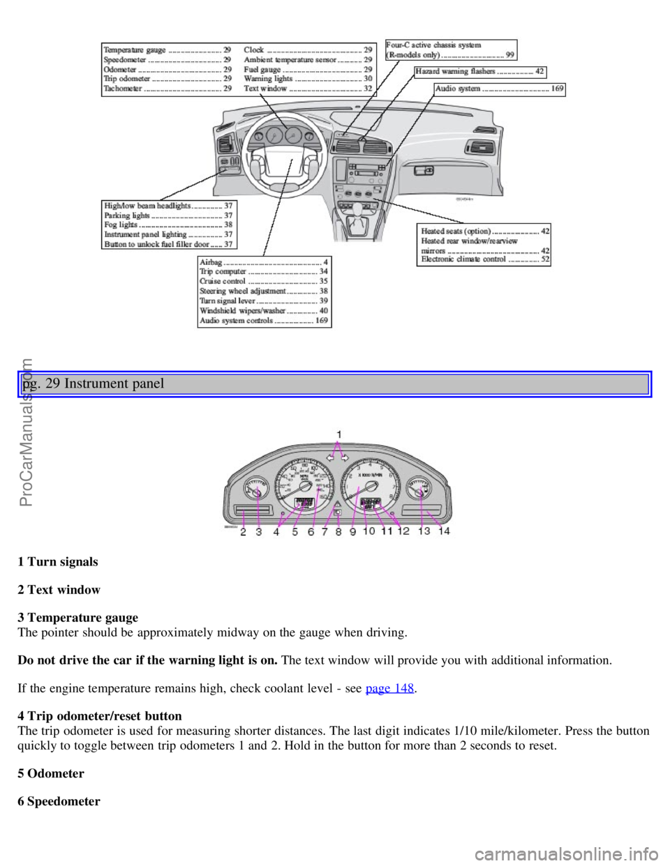 VOLVO V70 2005  Owners Manual pg. 29 Instrument panel
1 Turn signals
2 Text  window
3 Temperature gauge
The pointer should be  approximately midway on the gauge when driving.
Do not drive the car if the warning light  is on. The t