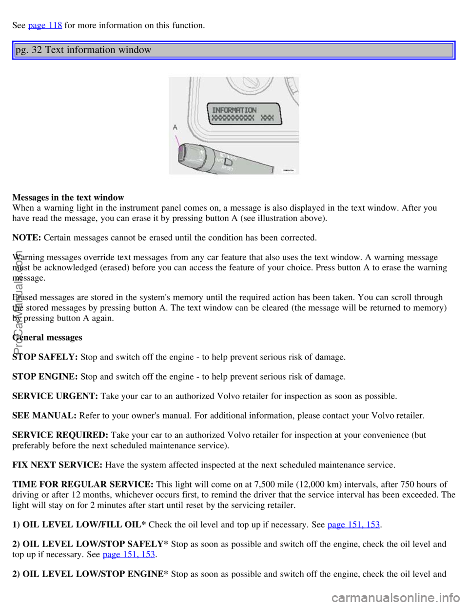 VOLVO V70 2005 Owners Manual See page 118 for more information on this function.
pg. 32 Text information window
Messages in the text window
When a warning light in the instrument panel comes on, a message is also displayed i VOLVO V70 2005 Owners Manual See page 118 for more information on this function.
pg. 32 Text information window
Messages in the text window
When a warning light in the instrument panel comes on, a message is also displayed i
