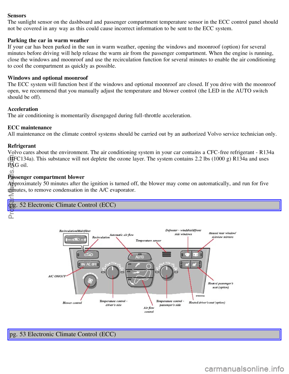 VOLVO V70 2005 Owners Manual Sensors
The sunlight sensor on the dashboard and passenger compartment temperature sensor in the ECC control panel should
not be covered in any way as this could cause incorrect information to b VOLVO V70 2005 Owners Manual Sensors
The sunlight sensor on the dashboard and passenger compartment temperature sensor in the ECC control panel should
not be covered in any way as this could cause incorrect information to b