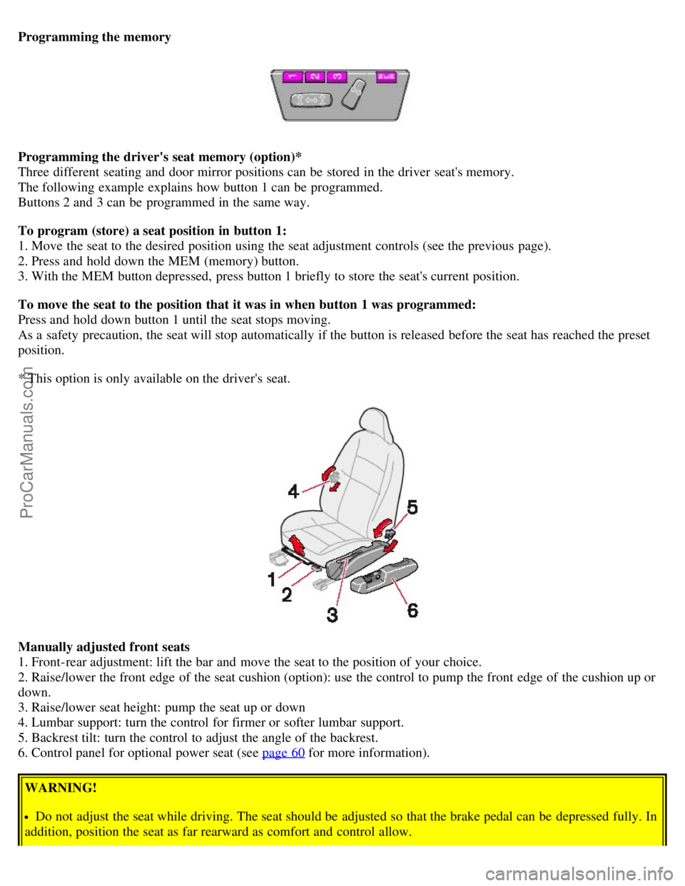 VOLVO V70 2005 Owners Manual Programming the memory
Programming the drivers seat memory (option)*
Three different seating and door mirror positions can be stored in the driver seats memory.
The following example explains VOLVO V70 2005 Owners Manual Programming the memory
Programming the drivers seat memory (option)*
Three different seating and door mirror positions can be stored in the driver seats memory.
The following example explains