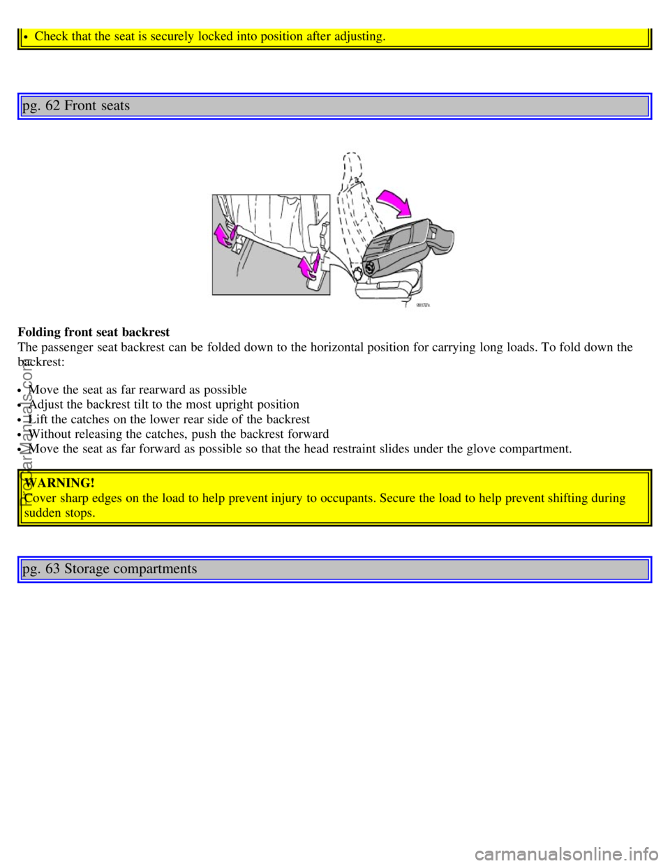 VOLVO V70 2005 Service Manual Check that the seat is securely locked into position after adjusting.
pg. 62 Front seats
Folding front seat backrest
The passenger seat backrest can be folded down to the horizontal position for ca VOLVO V70 2005 Service Manual Check that the seat is securely locked into position after adjusting.
pg. 62 Front seats
Folding front seat backrest
The passenger seat backrest can be folded down to the horizontal position for ca