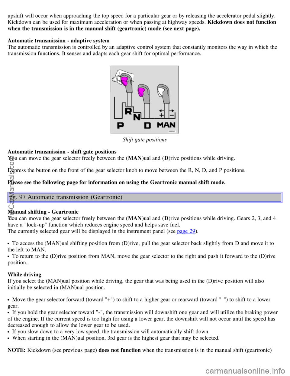 VOLVO V70 2005 Repair Manual upshift will occur when approaching the top speed for a particular gear or by releasing the accelerator pedal slightly.
Kickdown can be used for maximum acceleration or when passing at highway sp VOLVO V70 2005 Repair Manual upshift will occur when approaching the top speed for a particular gear or by releasing the accelerator pedal slightly.
Kickdown can be used for maximum acceleration or when passing at highway sp