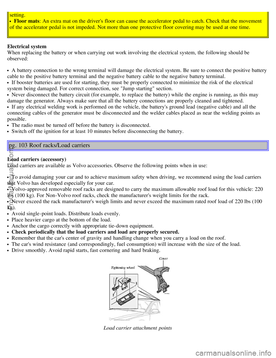 VOLVO V70 2005 Owners Manual setting.
Floor mats: An extra mat on the drivers floor can cause the accelerator pedal to catch. Check that the movement
of the accelerator pedal is not impeded. Not more than one protective flo VOLVO V70 2005 Owners Manual setting.
Floor mats: An extra mat on the drivers floor can cause the accelerator pedal to catch. Check that the movement
of the accelerator pedal is not impeded. Not more than one protective flo