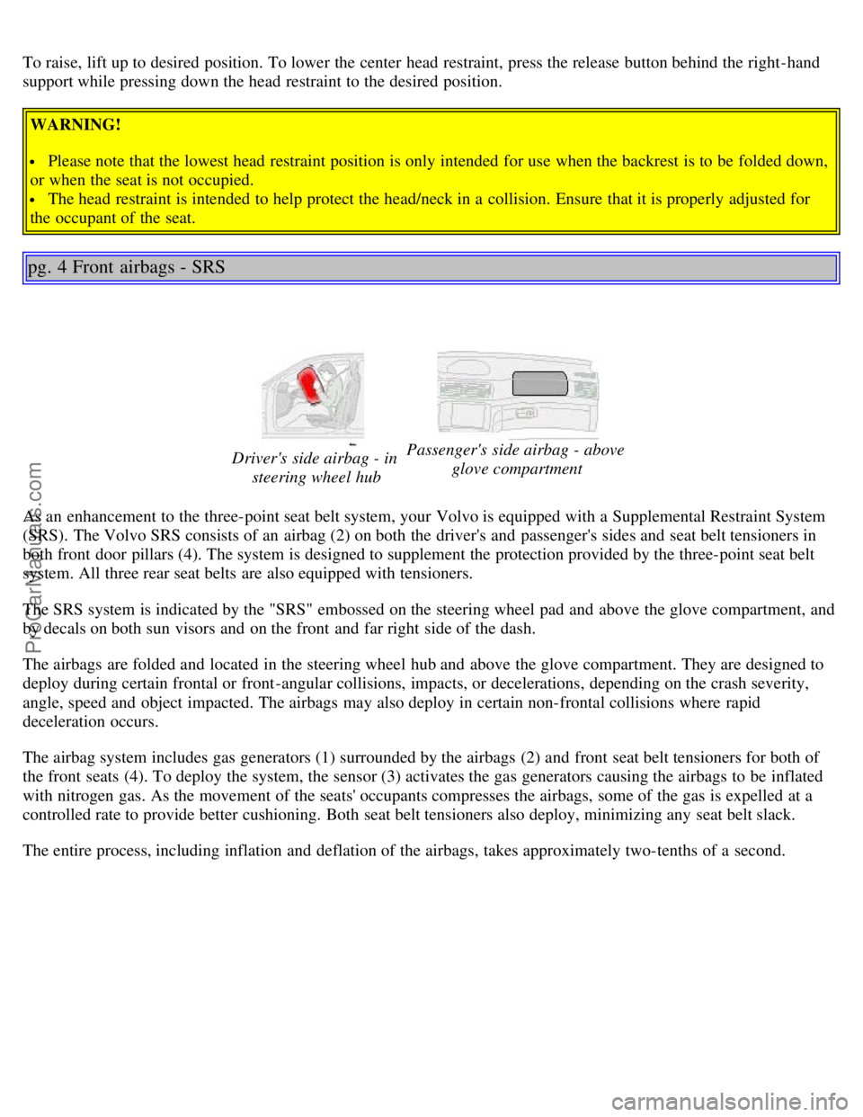 VOLVO V70 2005 Owners Manual To raise, lift up to desired position. To lower the center head restraint, press the release button behind the right-hand
support while pressing down the head restraint to the desired position.WARNIN VOLVO V70 2005 Owners Manual To raise, lift up to desired position. To lower the center head restraint, press the release button behind the right-hand
support while pressing down the head restraint to the desired position.WARNIN