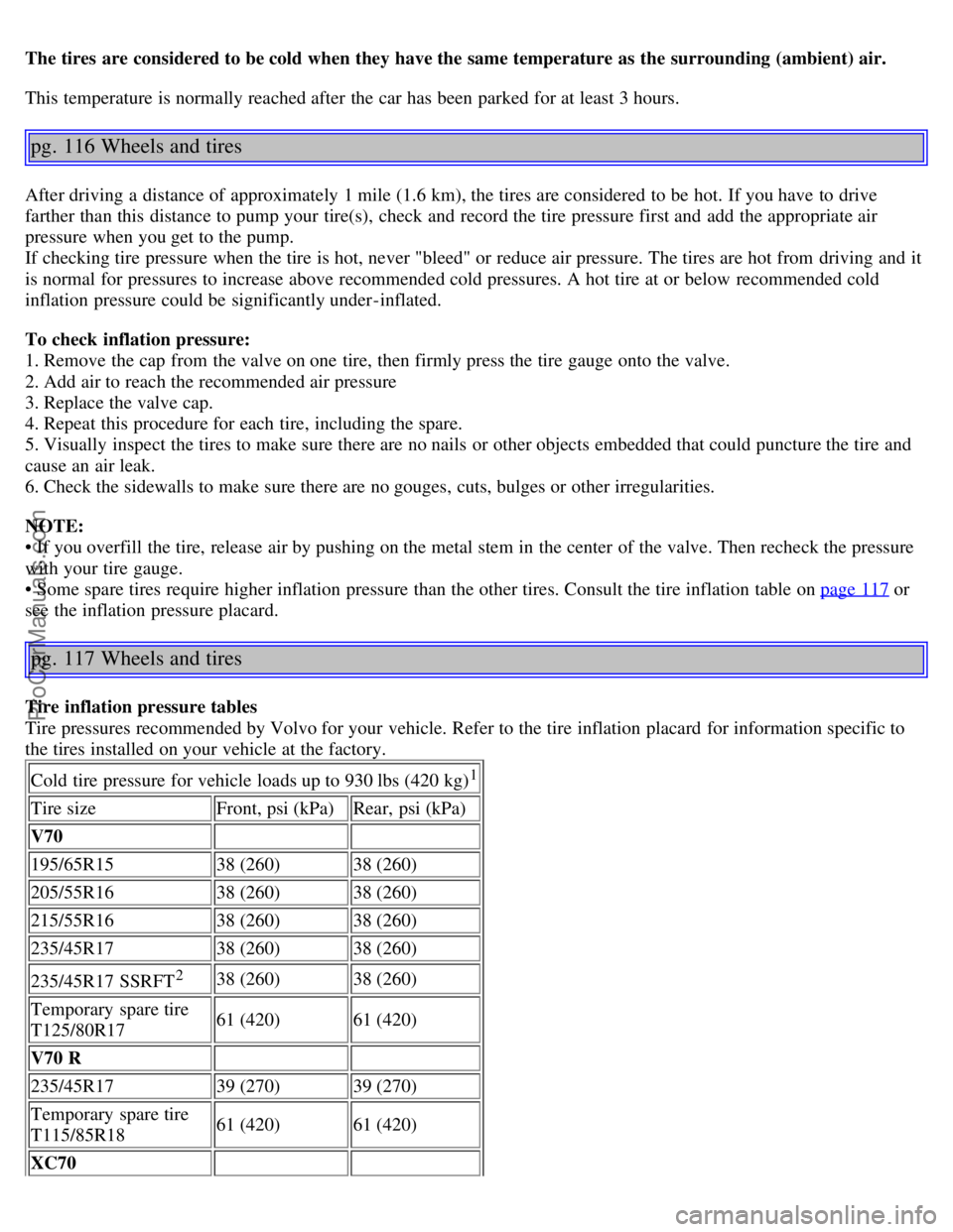 VOLVO V70 2005 Manual PDF The tires are considered to be cold when they have the same temperature as the surrounding (ambient) air.
This temperature is normally reached after the car has been parked for at least 3 hours.
pg. VOLVO V70 2005 Manual PDF The tires are considered to be cold when they have the same temperature as the surrounding (ambient) air.
This temperature is normally reached after the car has been parked for at least 3 hours.
pg.