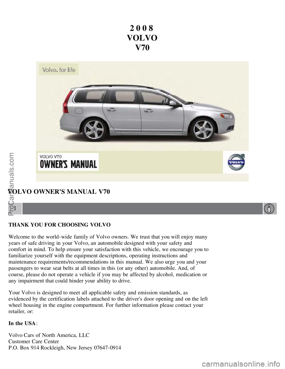 VOLVO V70 2008  Owners Manual 2 0 0 8 
VOLVO V70
VOLVO OWNERS MANUAL V70
1
THANK YOU FOR CHOOSING  VOLVO
Welcome to the world-wide  family of Volvo owners. We trust that you will enjoy many
years of safe driving in your Volvo, an