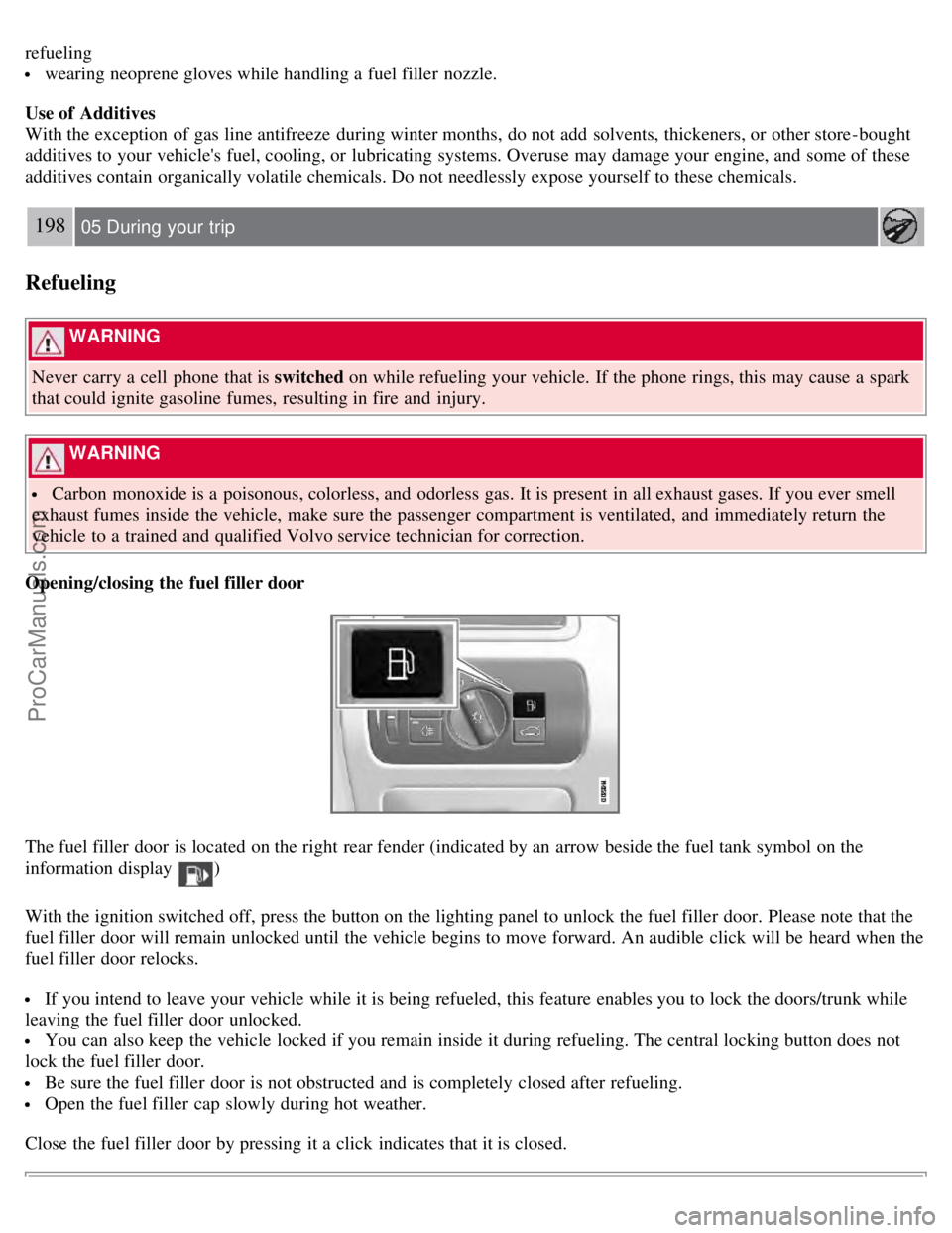 VOLVO V70 2008 Owners Manual refueling
wearing neoprene gloves while handling a fuel filler nozzle.
Use of Additives
With the exception of gas line antifreeze during winter months, do not add solvents, thickeners, or other VOLVO V70 2008 Owners Manual refueling
wearing neoprene gloves while handling a fuel filler nozzle.
Use of Additives
With the exception of gas line antifreeze during winter months, do not add solvents, thickeners, or other