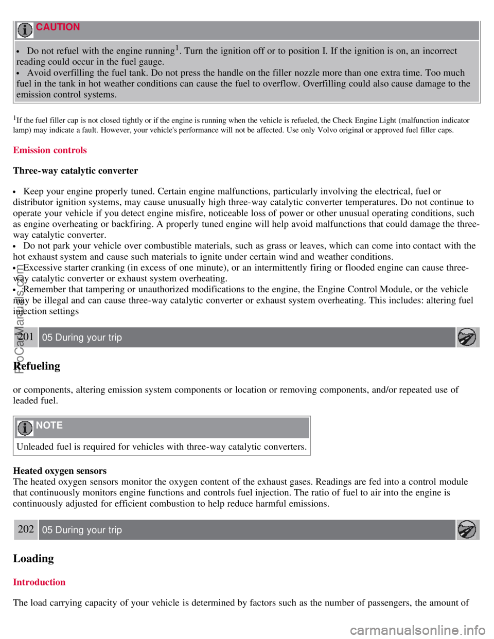 VOLVO V70 2008 Owners Manual CAUTION
Do not refuel with the engine running1. Turn the ignition off or to position I. If the ignition is on, an incorrect
reading could occur in the fuel gauge.
Avoid overfilling the fuel tank VOLVO V70 2008 Owners Manual CAUTION
Do not refuel with the engine running1. Turn the ignition off or to position I. If the ignition is on, an incorrect
reading could occur in the fuel gauge.
Avoid overfilling the fuel tank
