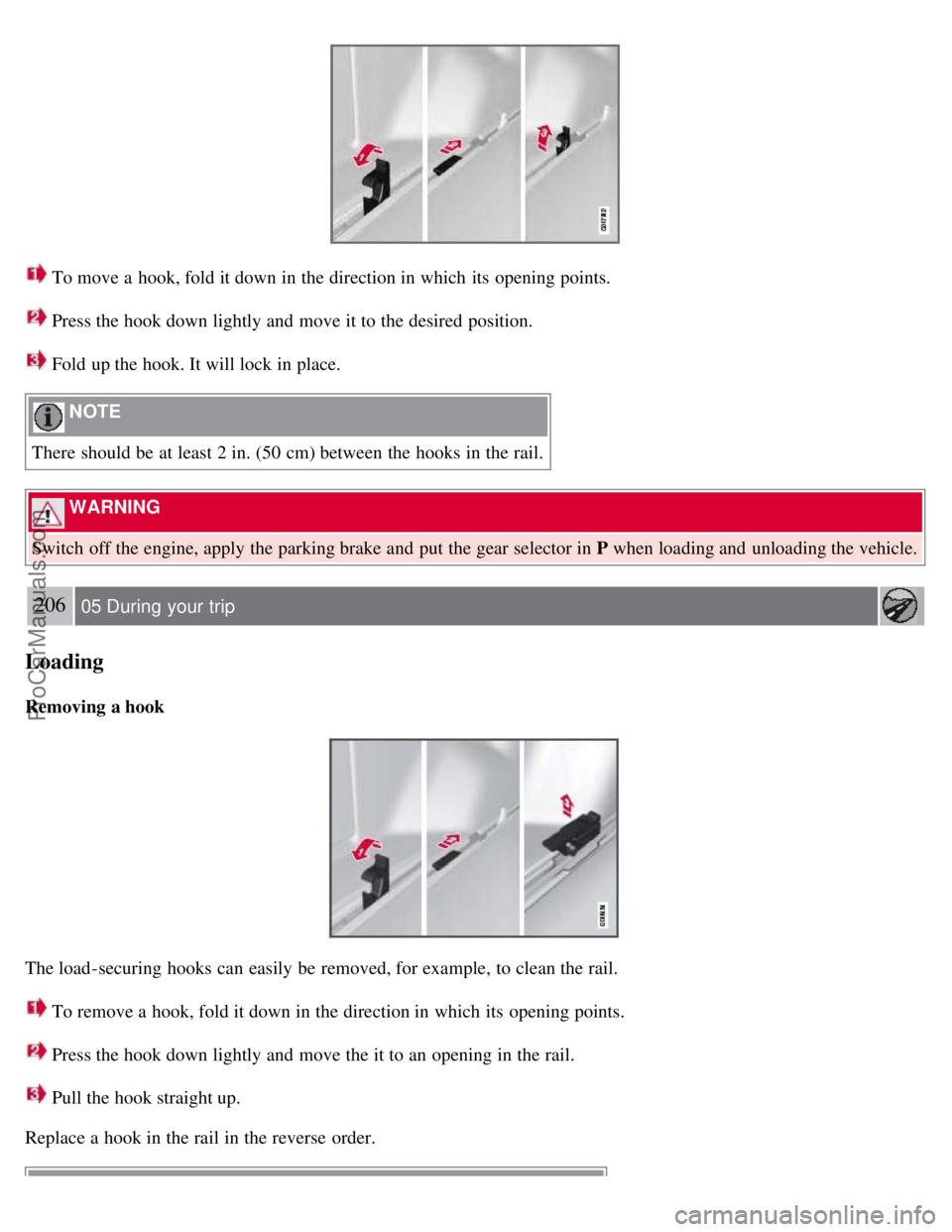 VOLVO V70 2008 Owners Manual To move a hook, fold it down in the direction in which its opening points.
Press the hook down lightly and move it to the desired position.
Fold up the hook. It will lock in place.
NOTE
There VOLVO V70 2008 Owners Manual To move a hook, fold it down in the direction in which its opening points.
Press the hook down lightly and move it to the desired position.
Fold up the hook. It will lock in place.
NOTE
There