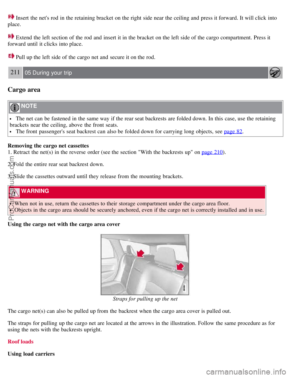 VOLVO V70 2008 Owners Manual Insert the nets rod in the retaining bracket on the right side near the ceiling and press it forward. It will click into
place.
Extend the left section of the rod and insert it in the bracket VOLVO V70 2008 Owners Manual Insert the nets rod in the retaining bracket on the right side near the ceiling and press it forward. It will click into
place.
Extend the left section of the rod and insert it in the bracket