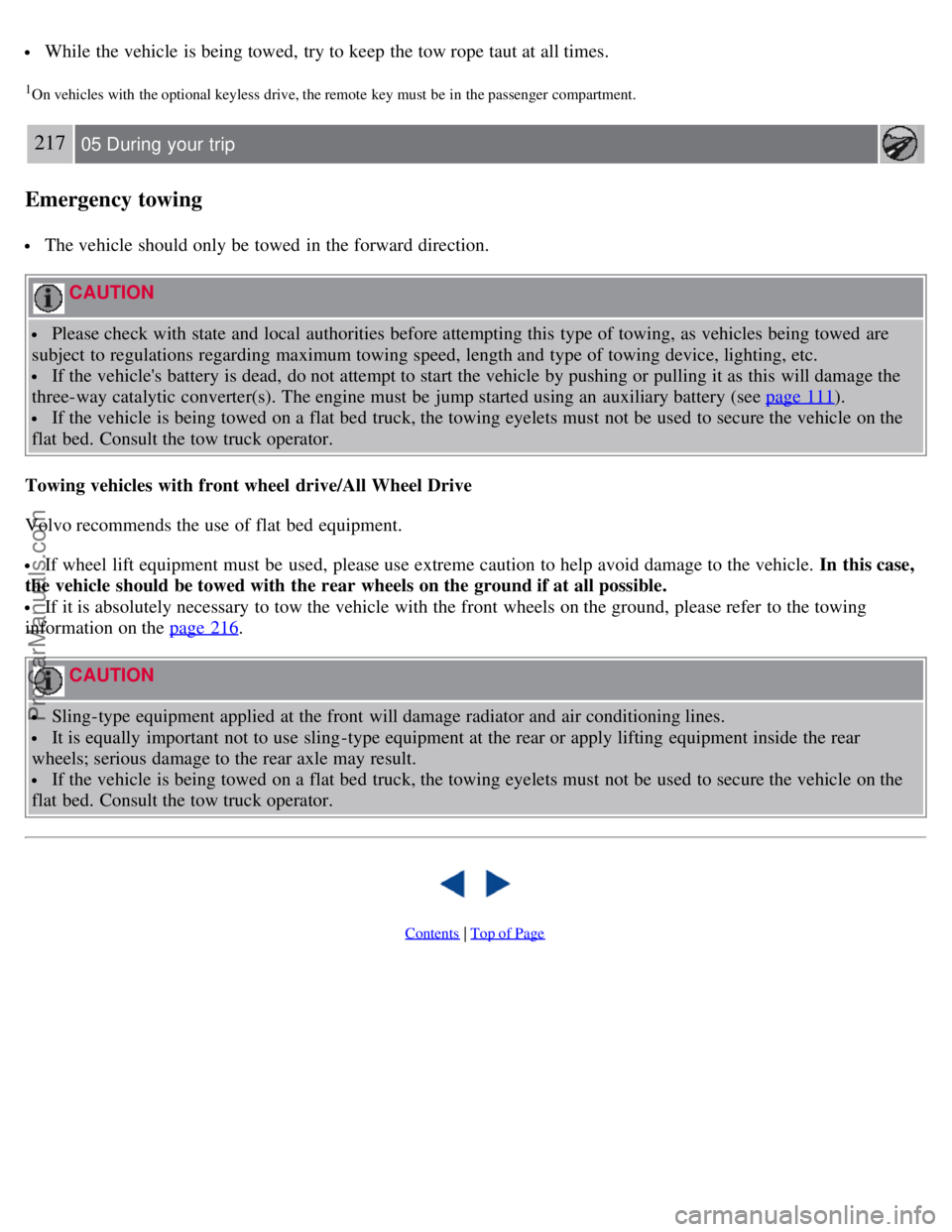 VOLVO V70 2008 Owners Manual While the vehicle is being towed, try to keep the tow rope taut at all times.
1On vehicles with the optional keyless drive, the remote key must be in the passenger compartment.
217 05 During VOLVO V70 2008 Owners Manual While the vehicle is being towed, try to keep the tow rope taut at all times.
1On vehicles with the optional keyless drive, the remote key must be in the passenger compartment.
217 05 During