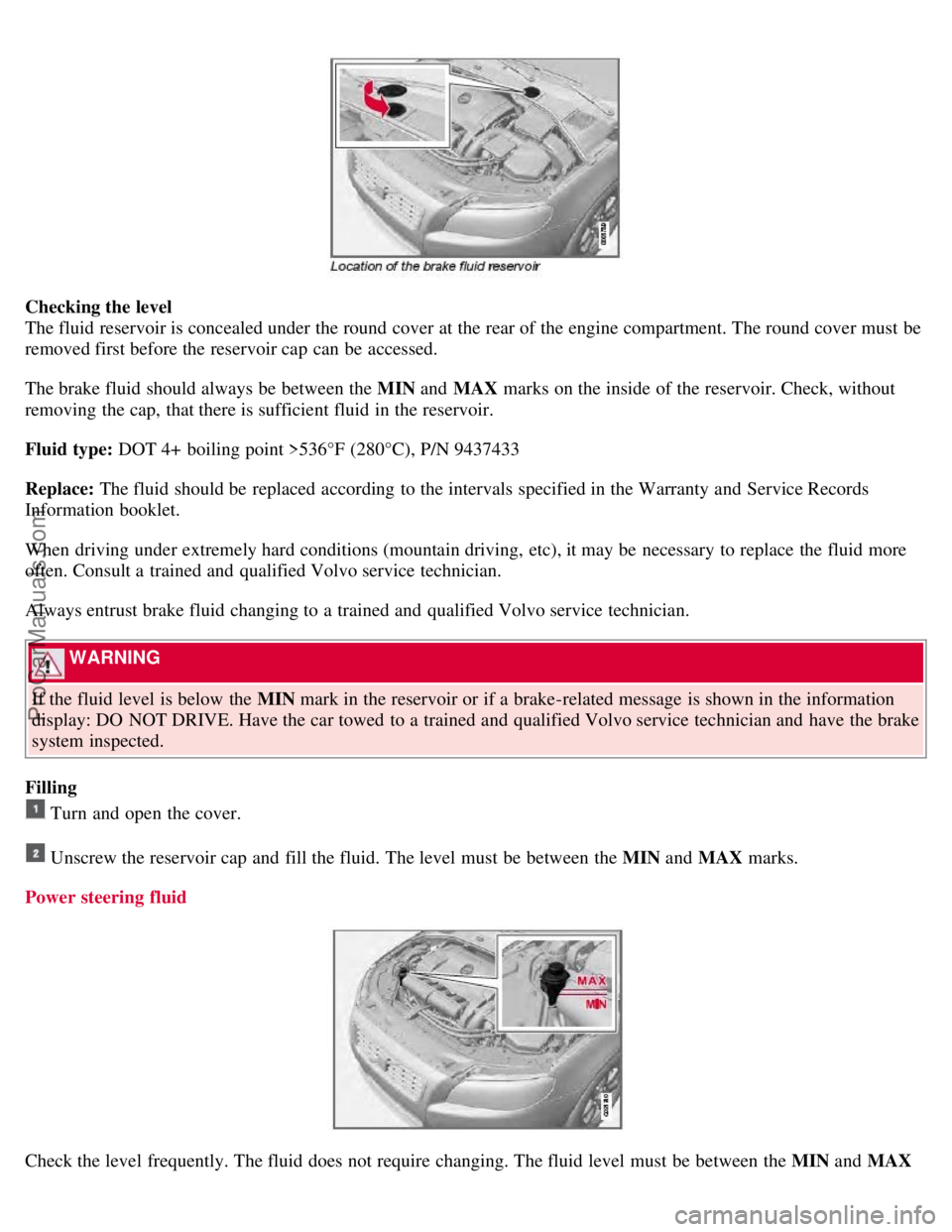VOLVO V70 2008 Owners Manual Checking the level
The fluid reservoir is concealed under the round cover at the rear of the engine compartment. The round cover must be
removed first before the reservoir cap can be accessed.
The b VOLVO V70 2008 Owners Manual Checking the level
The fluid reservoir is concealed under the round cover at the rear of the engine compartment. The round cover must be
removed first before the reservoir cap can be accessed.
The b